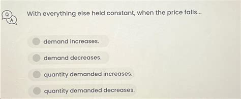 Solved With Everything Else Held Constant When The Price Chegg