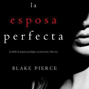 La Esposa Perfecta Un Thriller De Suspense Psicol Gico Con Jessie Hunt