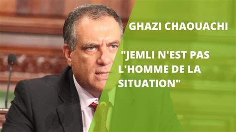 Ghazi Chaouachi Jemli N Est Pas L Homme De La Situation YouTube