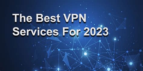 The Best VPN Services for 2023