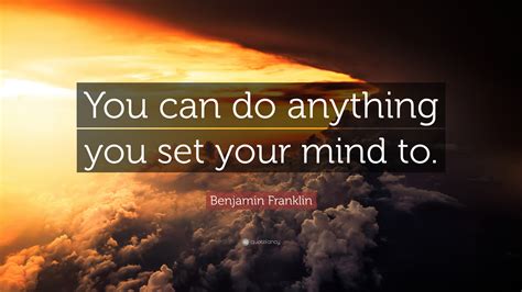 Benjamin Franklin Quote You Can Do Anything You Set Your Mind To