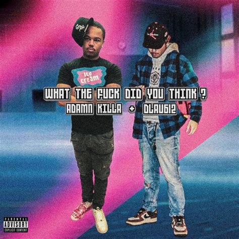 Dlau What The Fuck Did You Think Lyrics Genius Lyrics