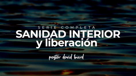 Sanidad Interior y liberación SERIE COMPLETA Pastor David Bierd