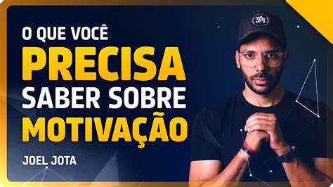 O QUE VOCÊ PRECISA SABER SOBRE MOTIVAÇÃO JOEL JOTA YouTube