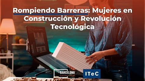 Rompiendo Barreras Mujeres En Construcci N Y Revoluci N Tecnol Gica