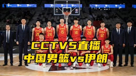 Cctv5直播！中国男篮大战伊朗，胡明轩缺阵，周琦进入名单腾讯视频