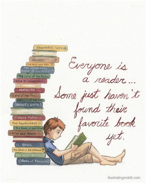 Everyone Is A Reader Some Just Havent Found Their Favorite Book Yet