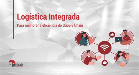 Log Stica Integrada Para Melhorar A Efici Ncia Do Supply Chain Gritsch