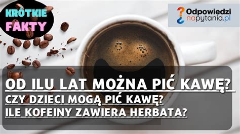 Czy dzieci moga pić kawę Od ilu lat można pić kawę i jaka jest