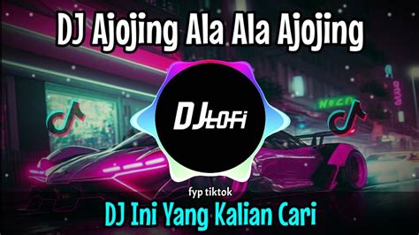 Dj Ajojing Ala Ala Ajojing Remix Viral Tiktok 2023 Full Bass Dj Ini