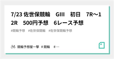 7 23 佐世保競輪 GⅢ 初日 7r～12r 500円予想 6レース予想｜競輪予想屋一撃 ♯競輪 ♯競輪予想