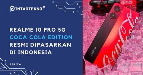 Realme 10 Pro 5G Coca Cola Edition Resmi Dipasarkan Di Indonesia