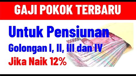 Gaji Pokok Baru Pensiunan Pns Gol I Ii Iii Dan Iv Jika Kenaikan 12