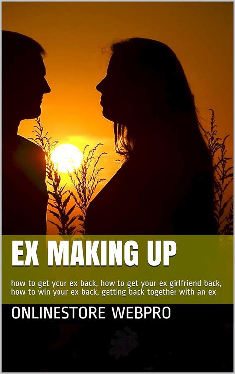 Ex Making Up How To Get Your Ex Back How To Get Your Ex Girlfriend