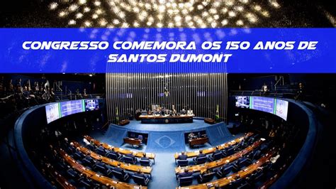 Congresso Comemora Os 150 Anos De Santos Dumont YouTube