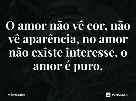 ⁠o Amor Não Vê Cor Não Vê Márcia Silva Pensador