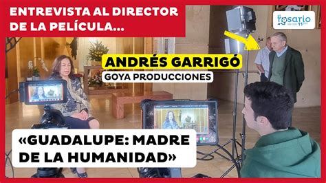 Pel Cula Guadalupe Madre De La Humanidad Entrevista A Andr S