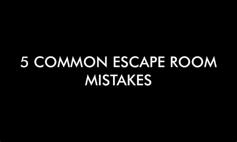 5 Common Escape Room Mistakes | Escape Room London