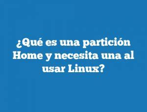 Qu Es Una Partici N Home Y Necesita Una Al Usar Linux Tecnonautas