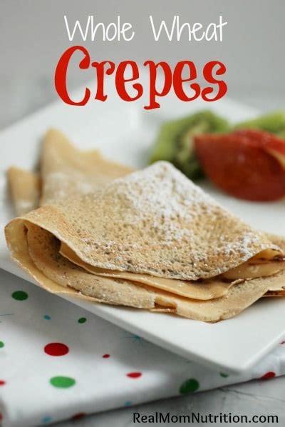 Whole Wheat Crepes Real Mom Nutrition