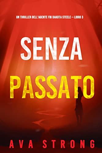 Senza Passato Un Thriller Dellagente Fbi Dakota Steele — Libro 3