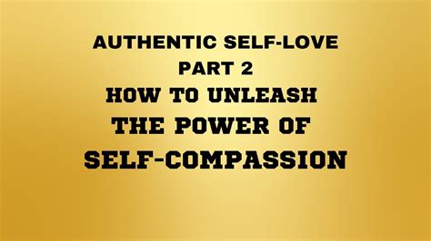 How To Unleash The Power Of Self Compassion And Why It Is Important