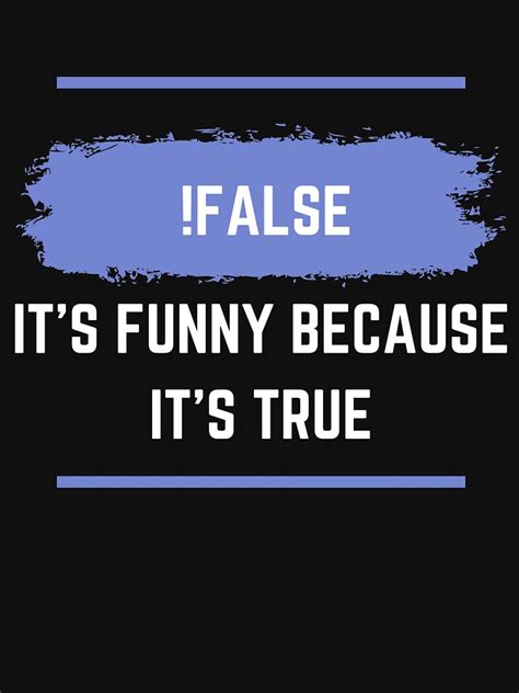 False It S Funny Because It S True T Shirt For Sale By Piotr Blachnio Redbubble