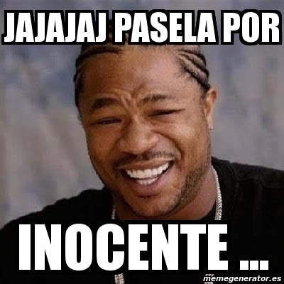 Meme Yo Dawg Jajajaj Pasela Por Inocente 7748908