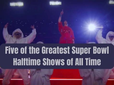 Five Of The Greatest Super Bowl Halftime Shows Of All Time Rocking The