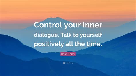 Brian Tracy Quote Control Your Inner Dialogue Talk To Yourself