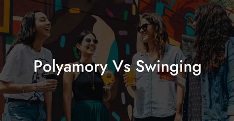 Polyamory Vs Swinging The Monogamy Experiment