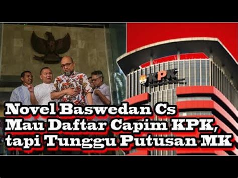 Novel Baswedan Cs Mau Daftar Capim Kpk Tapi Tunggu Putusan Mk Capim