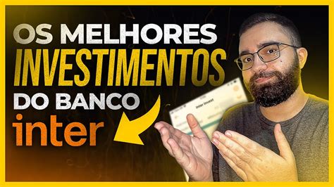 Conhe A Os Melhores Investimentos Do Banco Inter Veja As Melhores