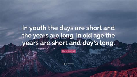 Pope Paul VI Quote In Youth The Days Are Short And The Years Are Long