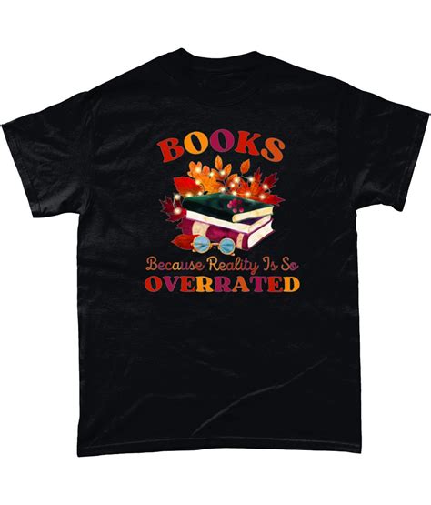 Books Because Reality Is Overrated Funny Bookworm T Shirt Gift Book