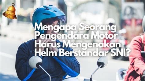 Mengapa Seorang Pengendara Motor Harus Mengenakan Helm Berstandar Sni