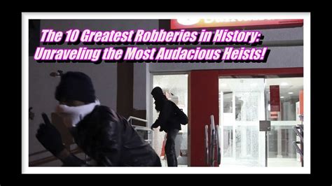 The Greatest Robberies In History Unraveling The Most Audacious