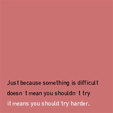 Inspirational Quote Just Because Something Is Difficult Doesnt Mean