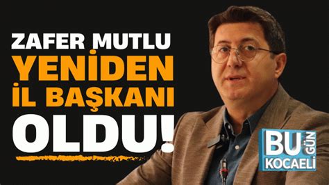 Zafer Mutlu Yeniden Il Ba Kan Oldu Bug N Kocaeli Gazetesi