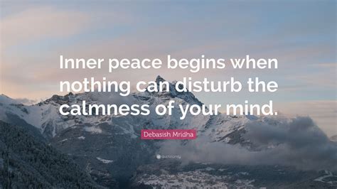 Debasish Mridha Quote “inner Peace Begins When Nothing Can Disturb The