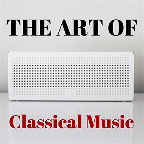 The Art Of Classical Music Von Wolfgang Amadeus Mozart Ludwig Van