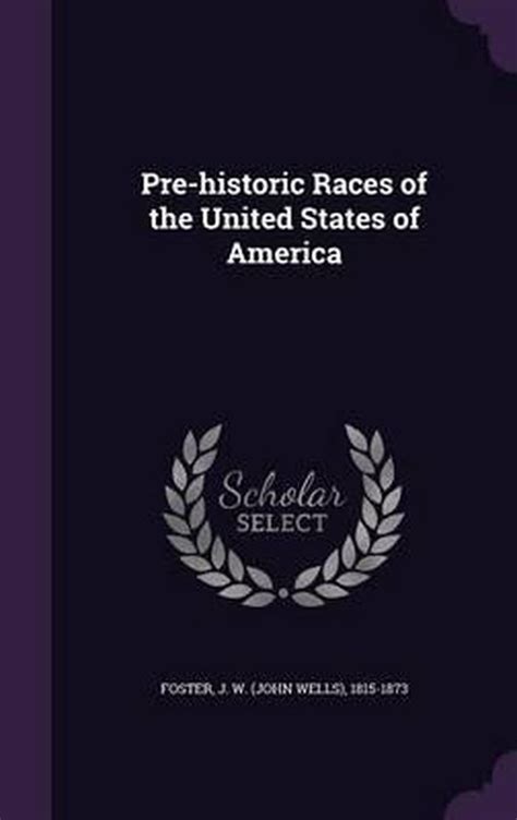 Pre Historic Races Of The United States Of America 9781341585005 J W 1815 1873