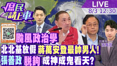 庶民請上車直播完整版】颱風政治學 北北基放假蔣萬安登最帥男人 張善政 脫鉤 成神成鬼看天 20230803 中天新聞ctinews 中天2台ctiplusnews Youtube