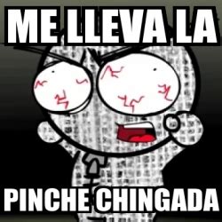 Meme Personalizado Me Lleva La Pinche Chingada 4591815