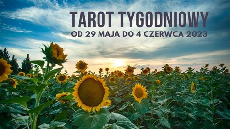 Tarot Tygodniowy Czytanie Kart Tarota Od Maja Do Czerwca