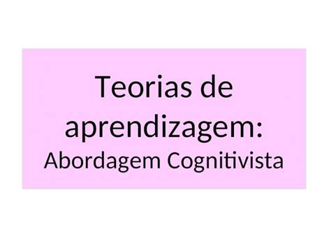 Ppt Teorias De Aprendizagem Abordagem Cognitivista Teorias De