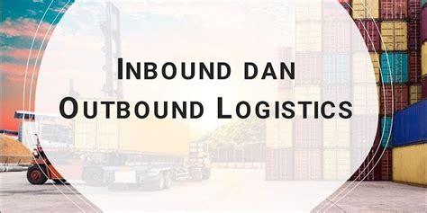 Perbedaan Inbound And Outbound Logistik Dengan Disertai Contohnya