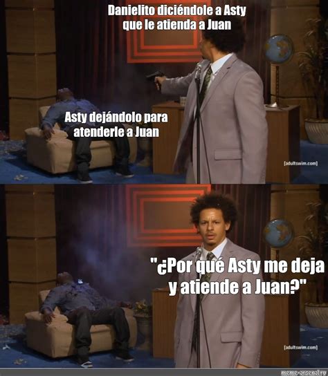 Сomics meme Danielito diciéndole a Asty que le atienda a Juan Asty