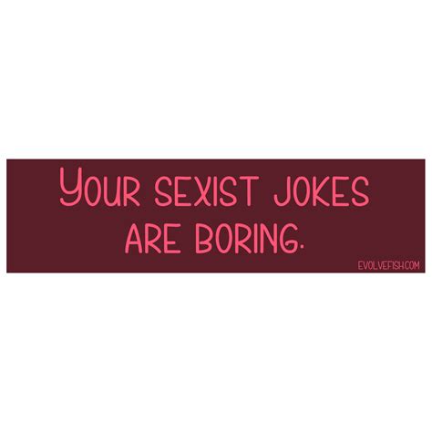 Your Sexist Jokes Are Boring Bumper Sticker [11 X 3]