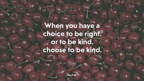 When You Have A Choice To Be Right Or To Be Kind Choose To Be Kind Wayne W Dyer Quote Hd